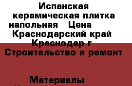 Испанская керамическая плитка напольная › Цена ­ 950 - Краснодарский край, Краснодар г. Строительство и ремонт » Материалы   . Краснодарский край